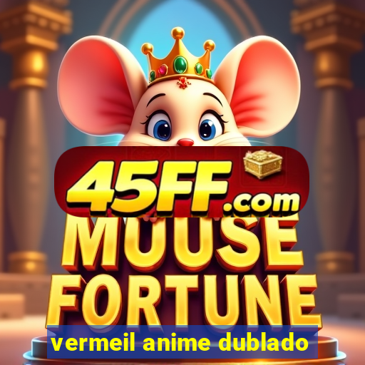 vermeil anime dublado